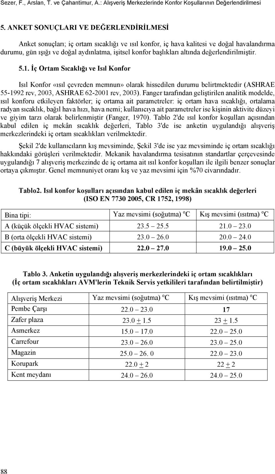 altında değerlendirilmiştir. 5.1. İç Ortam Sıcaklığı ve Isıl Konfor Isıl Konfor «ısıl çevreden memnun» olarak hissedilen durumu belirtmektedir (ASHRAE 55-1992 rev, 2003, ASHRAE 62-2001 rev, 2003).