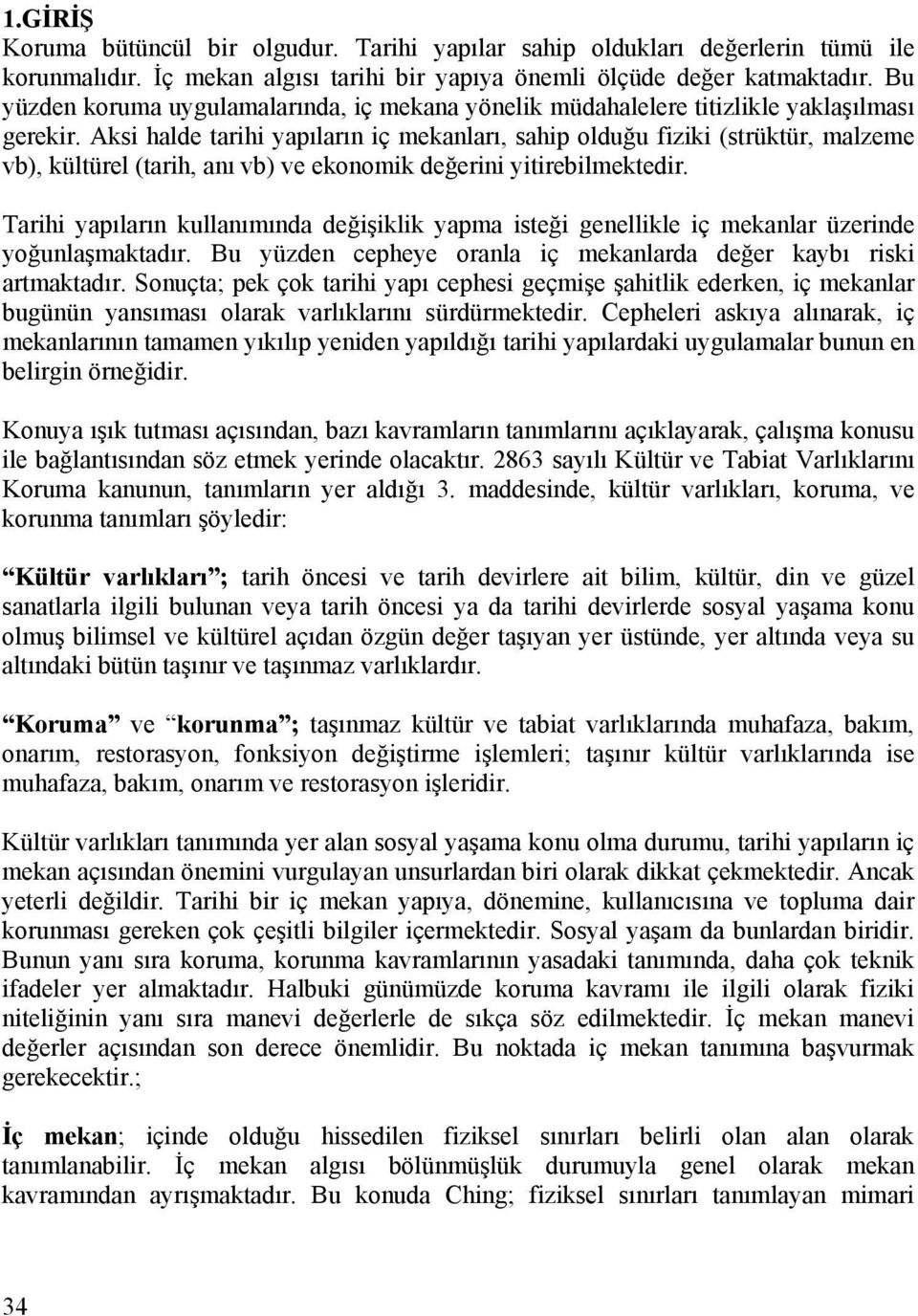 Aksi halde tarihi yapıların iç mekanları, sahip olduğu fiziki (strüktür, malzeme vb), kültürel (tarih, anı vb) ve ekonomik değerini yitirebilmektedir.