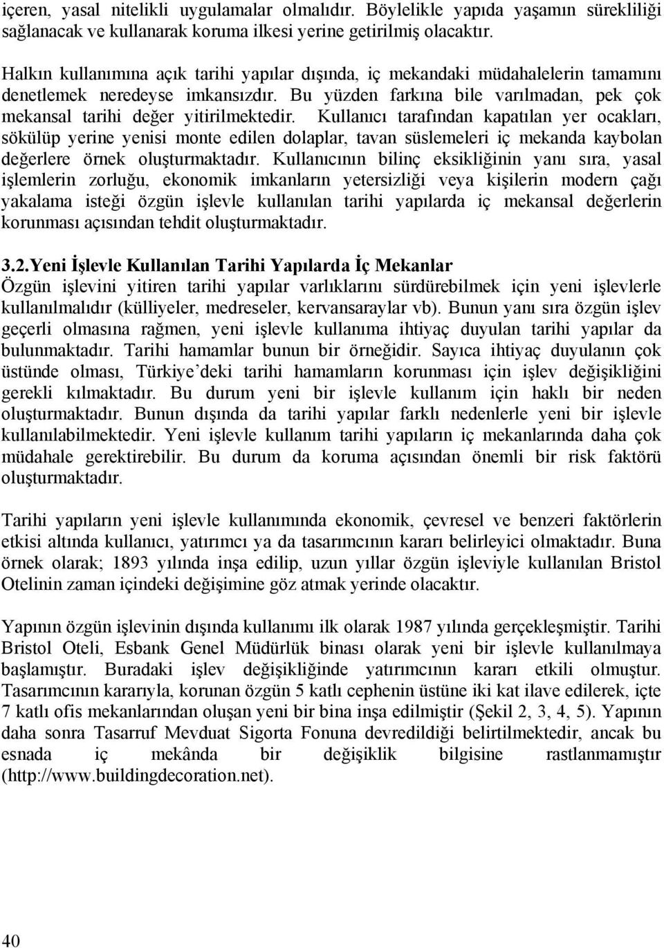 Kullanıcı tarafından kapatılan yer ocakları, sökülüp yerine yenisi monte edilen dolaplar, tavan süslemeleri iç mekanda kaybolan değerlere örnek oluşturmaktadır.