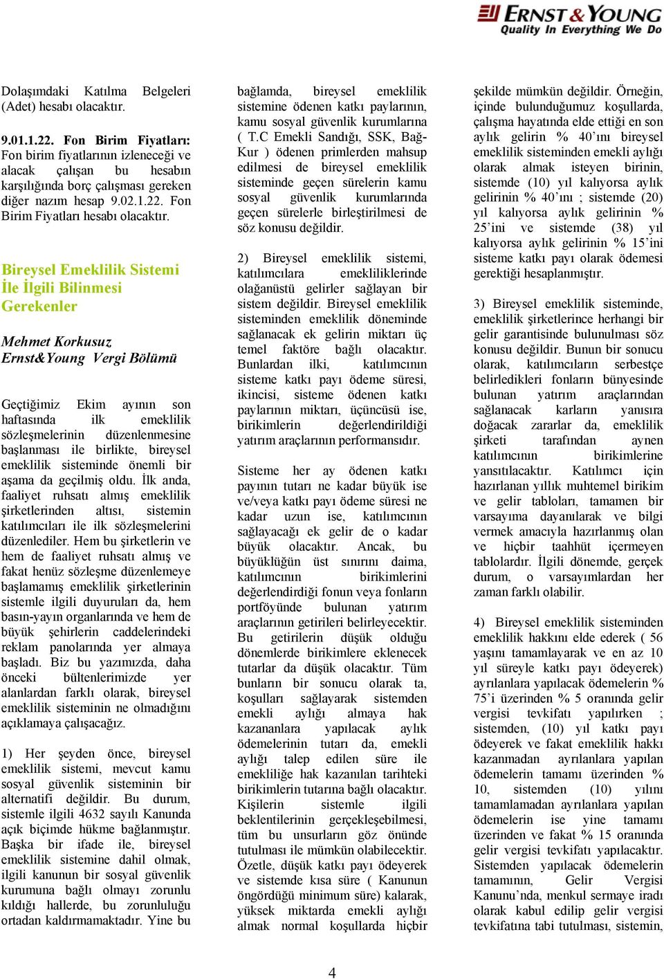 Bireysel Emeklilik Sistemi İle İlgili Bilinmesi Gerekenler Mehmet Korkusuz Ernst&Young Vergi Bölümü Geçtiğimiz Ekim ayının son haftasında ilk emeklilik sözleşmelerinin düzenlenmesine başlanması ile