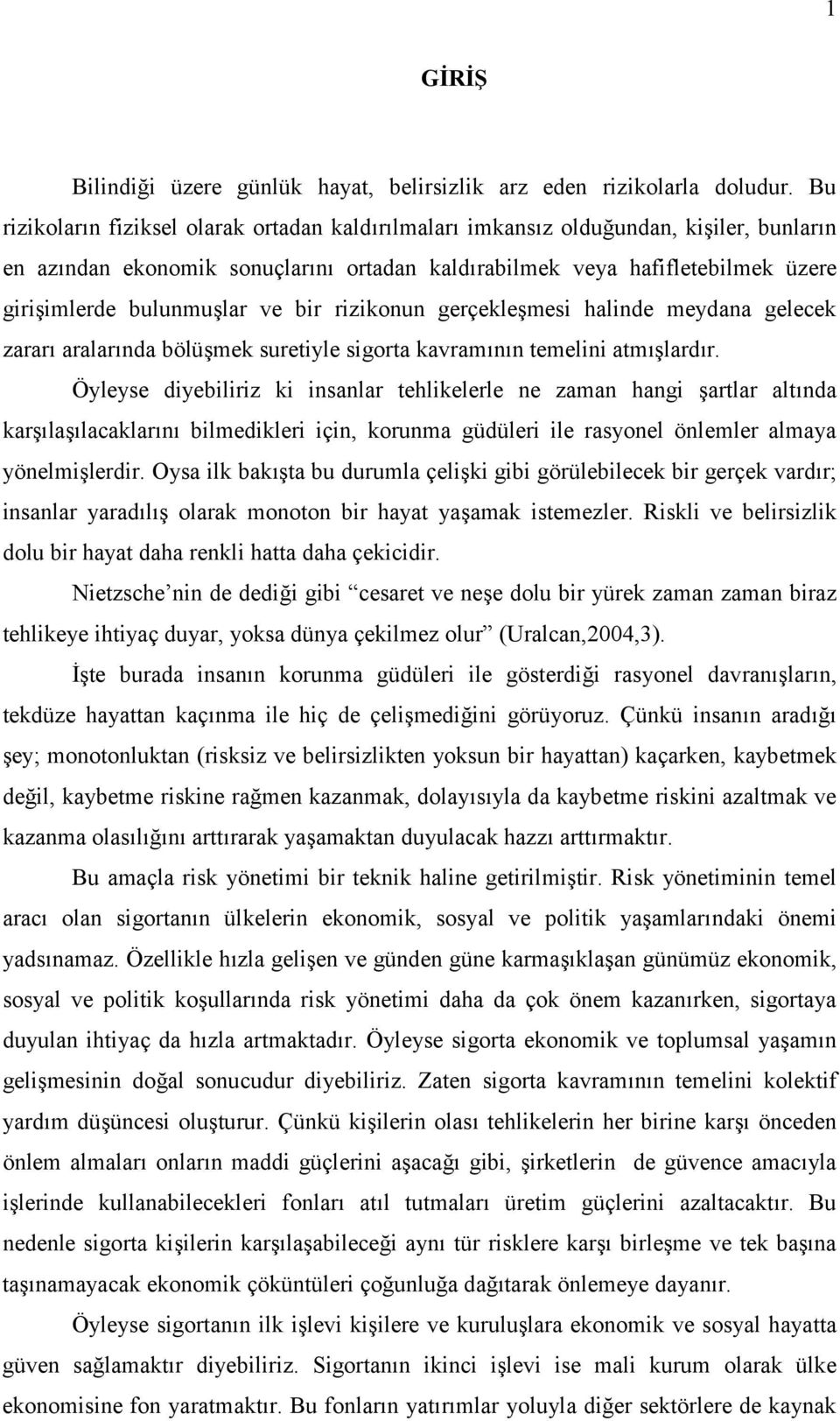 ve bir rizikonun gerçekleşmesi halinde meydana gelecek zararı aralarında bölüşmek suretiyle sigorta kavramının temelini atmışlardır.