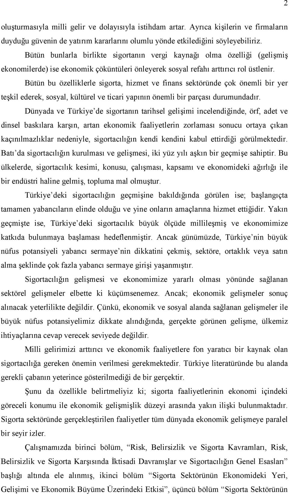 Bütün bu özelliklerle sigorta, hizmet ve finans sektöründe çok önemli bir yer teşkil ederek, sosyal, kültürel ve ticari yapının önemli bir parçası durumundadır.