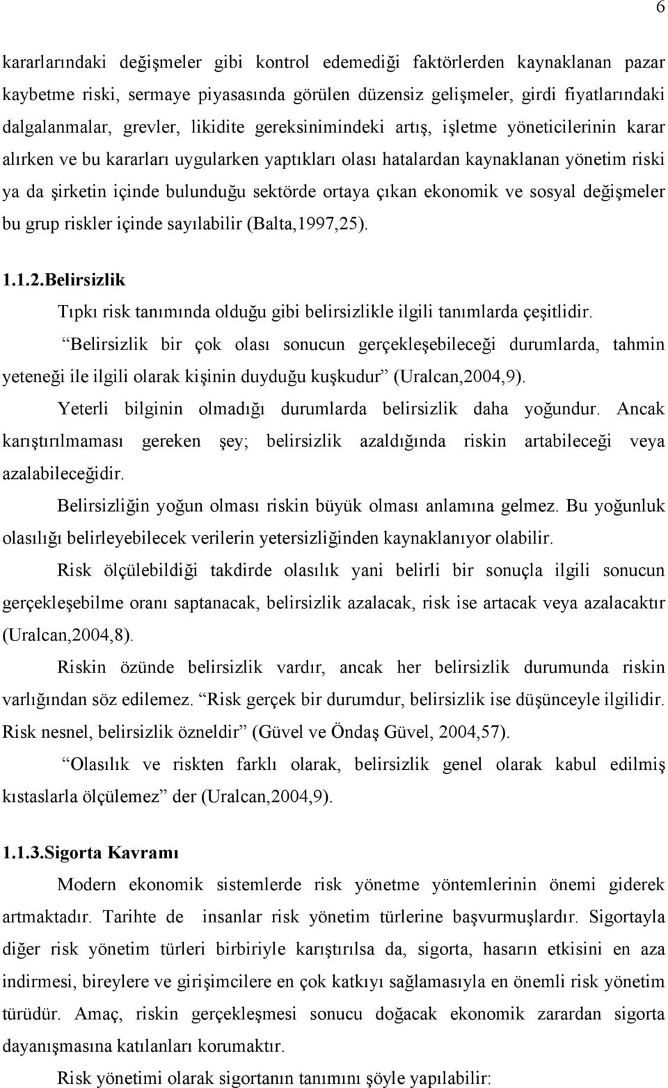 çıkan ekonomik ve sosyal değişmeler bu grup riskler içinde sayılabilir (Balta,1997,25). 1.1.2.Belirsizlik Tıpkı risk tanımında olduğu gibi belirsizlikle ilgili tanımlarda çeşitlidir.