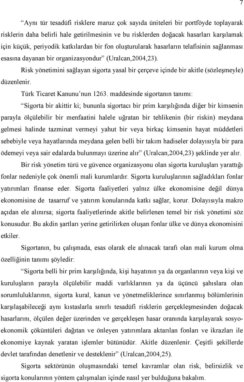 Risk yönetimini sağlayan sigorta yasal bir çerçeve içinde bir akitle (sözleşmeyle) düzenlenir. Türk Ticaret Kanunu nun 1263.