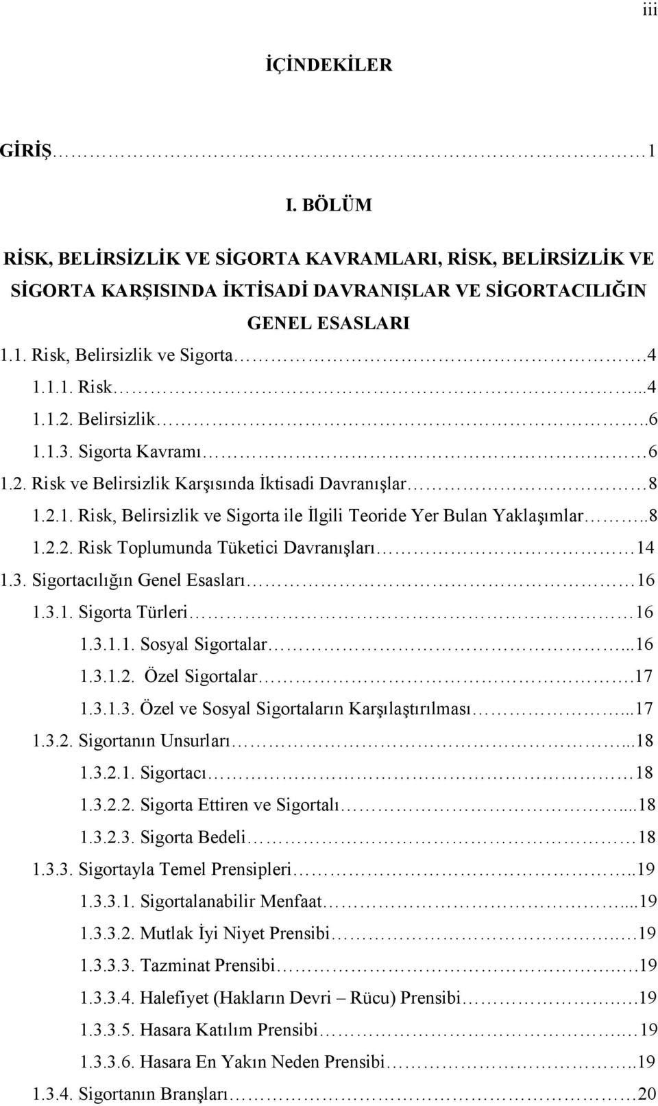 .8 1.2.2. Risk Toplumunda Tüketici Davranışları 14 1.3. Sigortacılığın Genel Esasları 16 1.3.1. Sigorta Türleri 16 1.3.1.1. Sosyal Sigortalar...16 1.3.1.2. Özel Sigortalar.17 1.3.1.3. Özel ve Sosyal Sigortaların Karşılaştırılması.