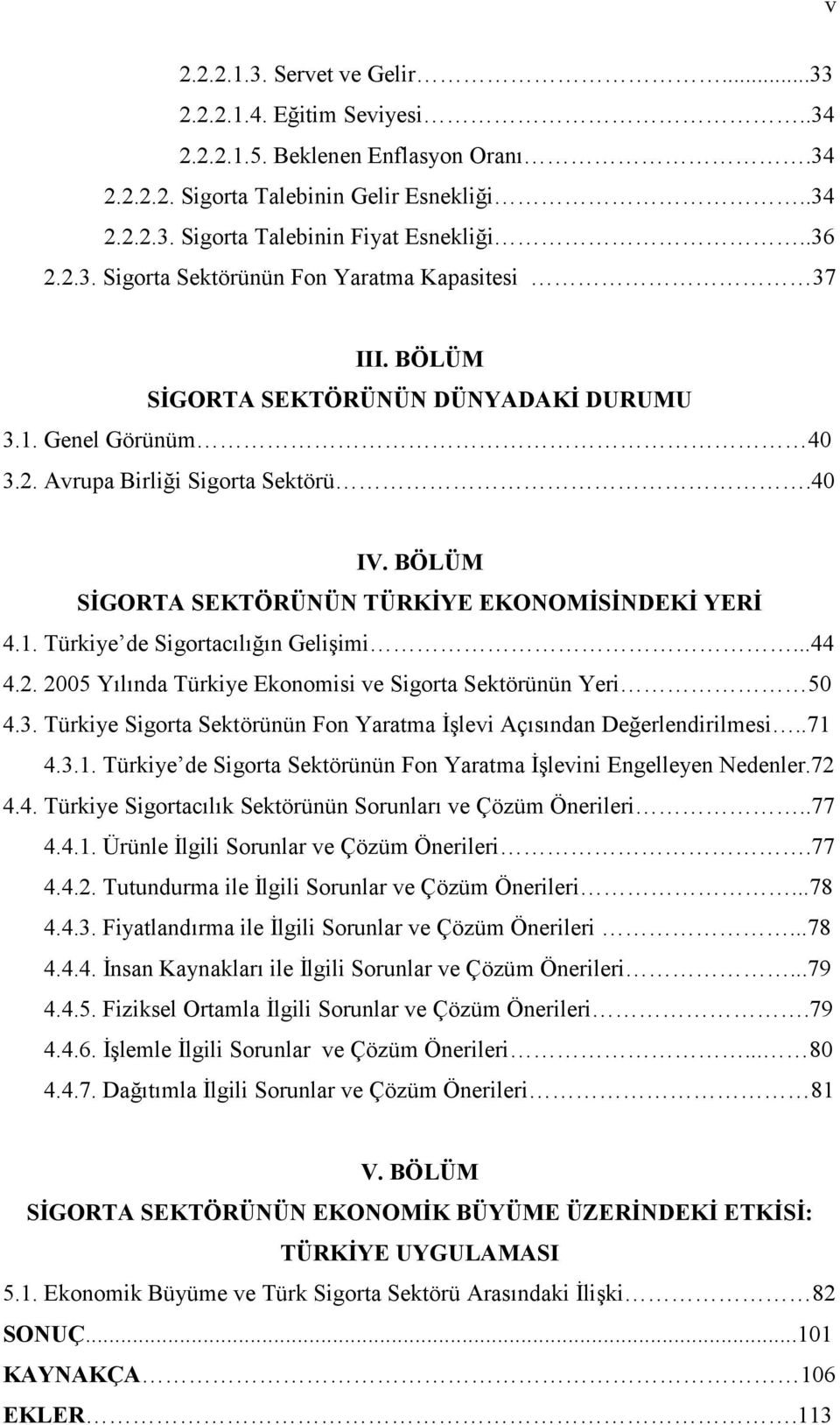 BÖLÜM SİGORTA SEKTÖRÜNÜN TÜRKİYE EKONOMİSİNDEKİ YERİ 4.1. Türkiye de Sigortacılığın Gelişimi...44 4.2. 2005 Yılında Türkiye Ekonomisi ve Sigorta Sektörünün Yeri 50 4.3.