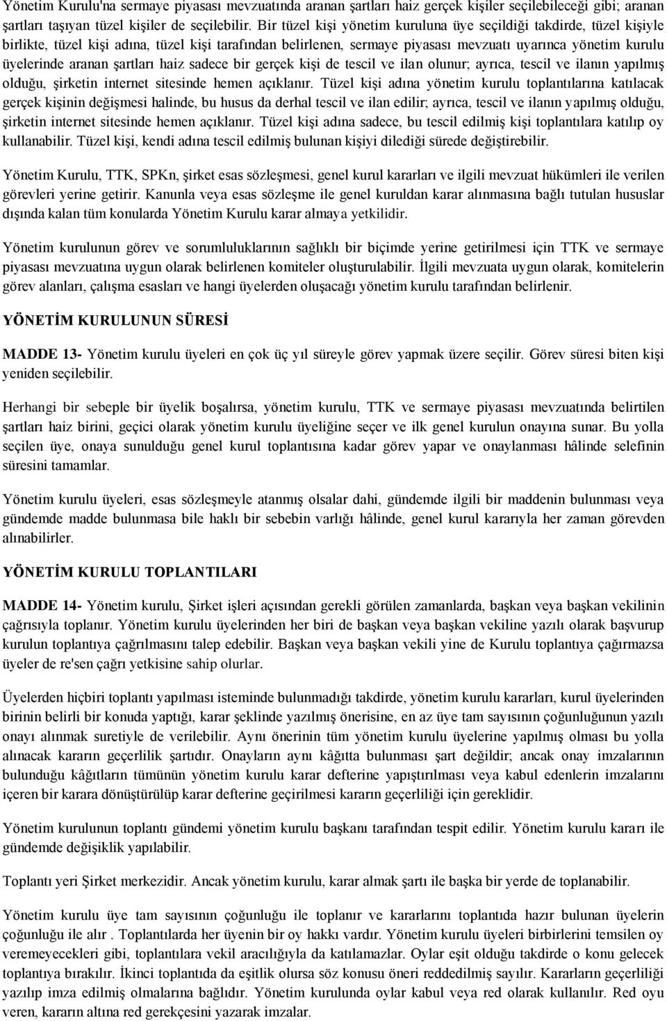 şartları haiz sadece bir gerçek kişi de tescil ve ilan olunur; ayrıca, tescil ve ilanın yapılmış olduğu, şirketin internet sitesinde hemen açıklanır.