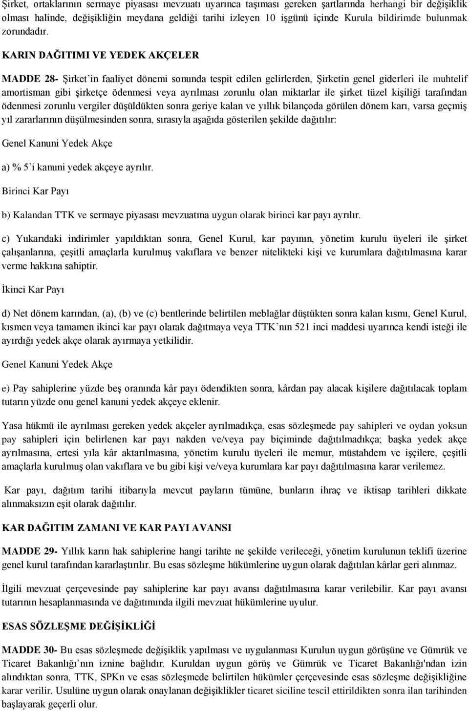 KARIN DAĞITIMI VE YEDEK AKÇELER MADDE 28- Şirket in faaliyet dönemi sonunda tespit edilen gelirlerden, Şirketin genel giderleri ile muhtelif amortisman gibi şirketçe ödenmesi veya ayrılması zorunlu