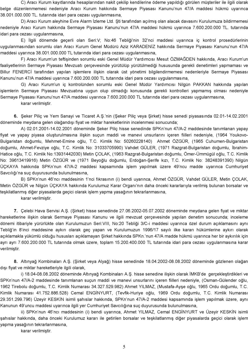 Şti tarafından açılmış olan alacak davasını Kurulumuza bildirmemesi nedeniyle Aracı Kurum hakkında Sermaye Piyasası Kanunu'nun 47/A maddesi hükmü uyarınca 7.600.200.000 TL.