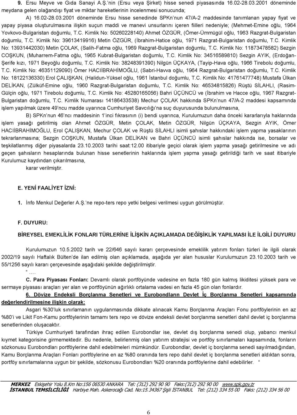 2001 döneminde Ersu hisse senedinde SPKn'nun 47/A-2 maddesinde tanımlanan yapay fiyat ve yapay piyasa oluşturulmasına ilişkin suçun maddi ve manevi unsurlarını içeren fiilleri nedeniyle;