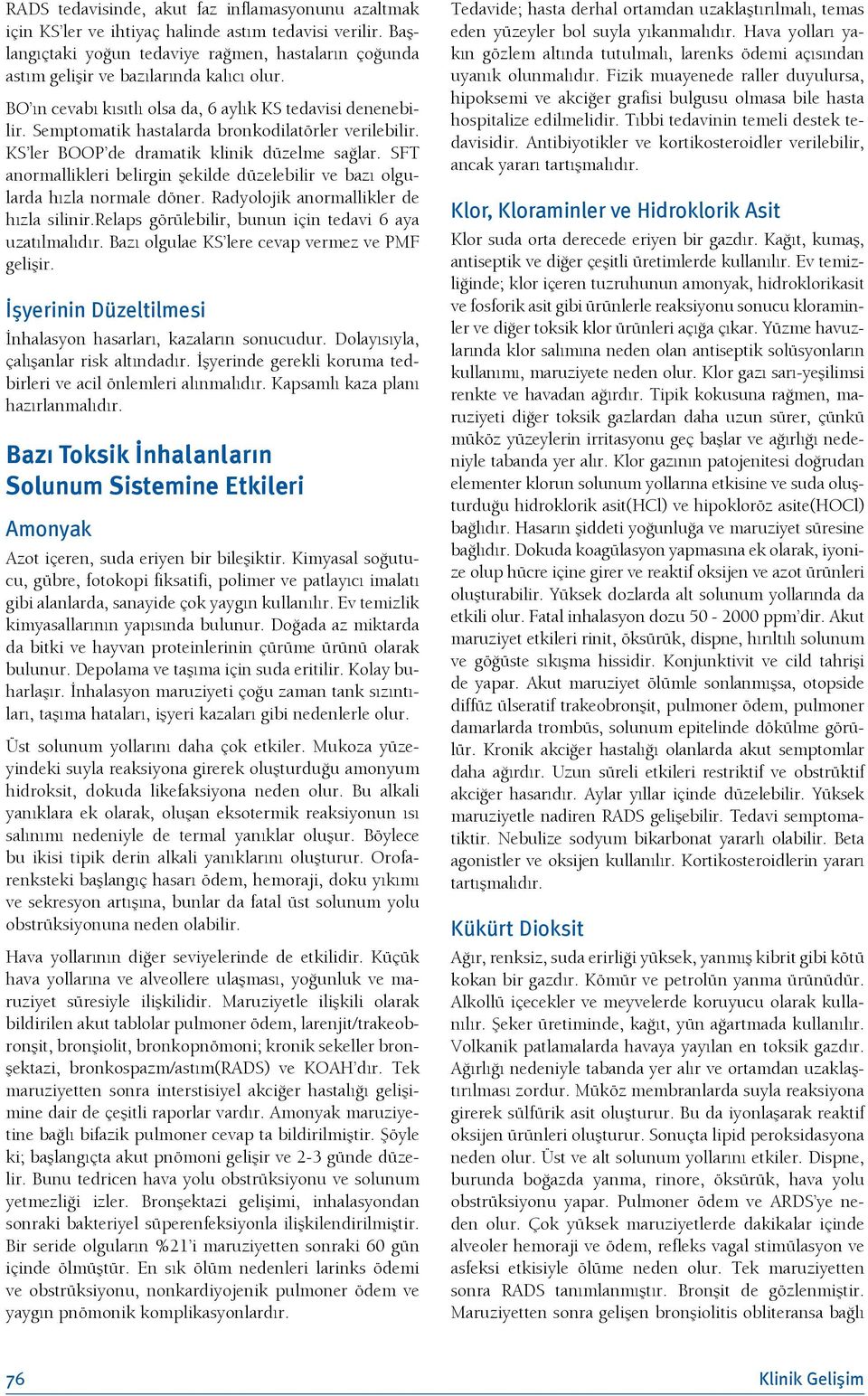 Semptomatik hastalarda bronkodilatörler verilebilir. KS ler BOOP de dramatik klinik düzelme sağlar. SFT anormallikleri belirgin şekilde düzelebilir ve bazı olgularda hızla normale döner.