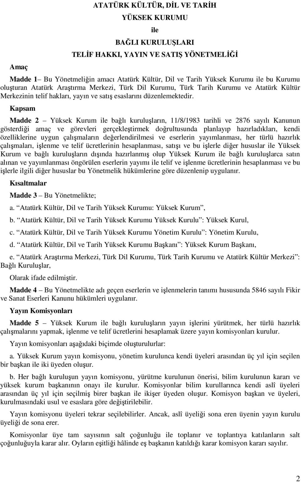 Kapsam Madde 2 Yüksek Kurum ile bağlı kuruluşların, 11/8/1983 tarihli ve 2876 sayılı Kanunun gösterdiği amaç ve görevleri gerçekleştirmek doğrultusunda planlayıp hazırladıkları, kendi özelliklerine