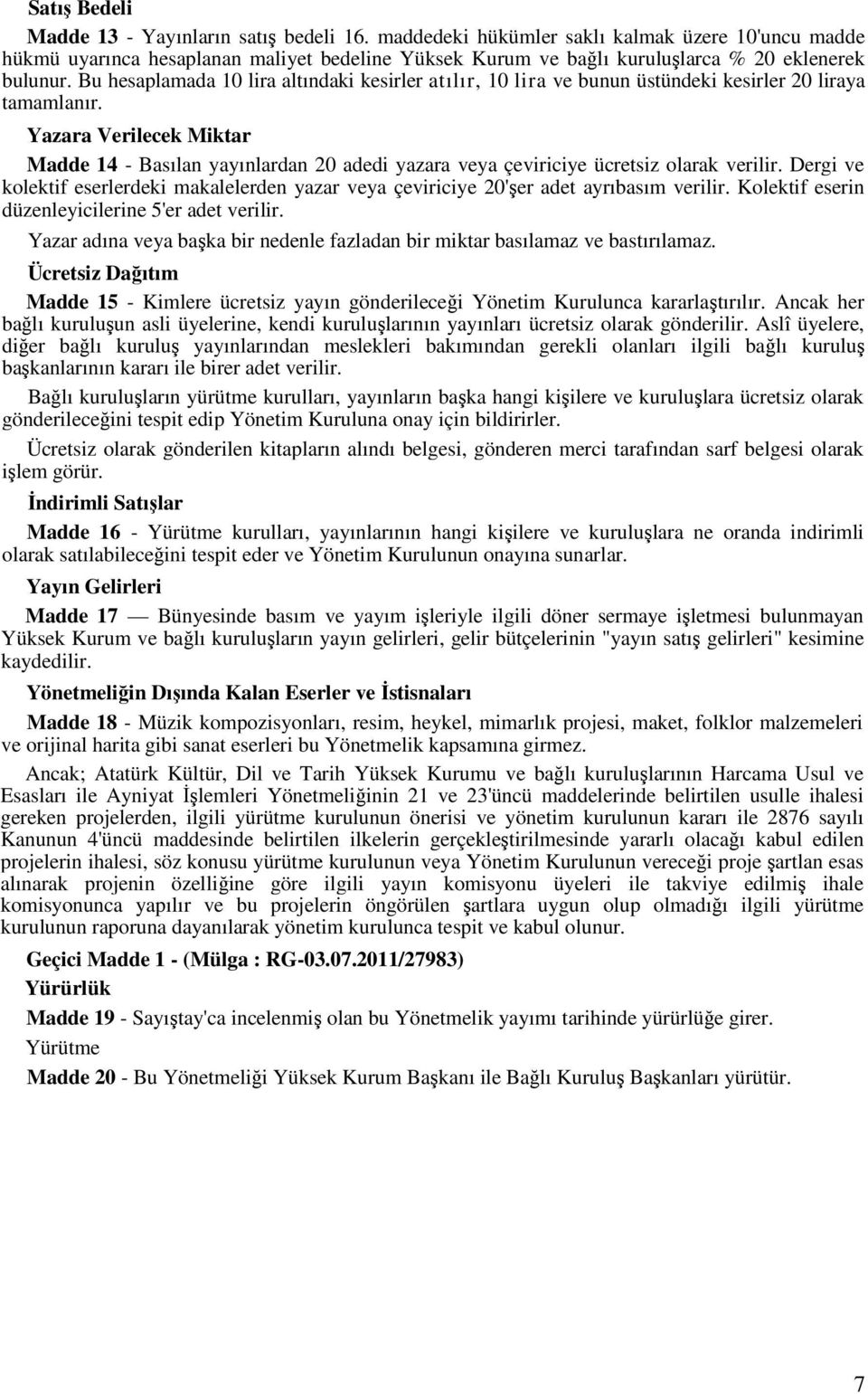 Bu hesaplamada 10 lira altındaki kesirler atılır, 10 lira ve bunun üstündeki kesirler 20 liraya tamamlanır.