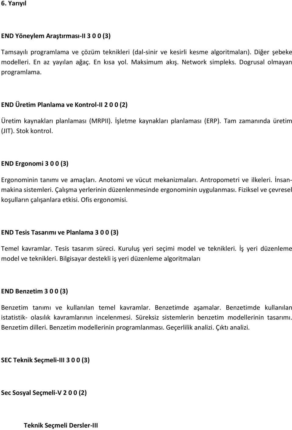 Tam zamanında üretim (JIT). Stok kontrol. END Ergonomi 3 0 0 (3) Ergonominin tanımı ve amaçları. Anotomi ve vücut mekanizmaları. Antropometri ve ilkeleri. İnsanmakina sistemleri.