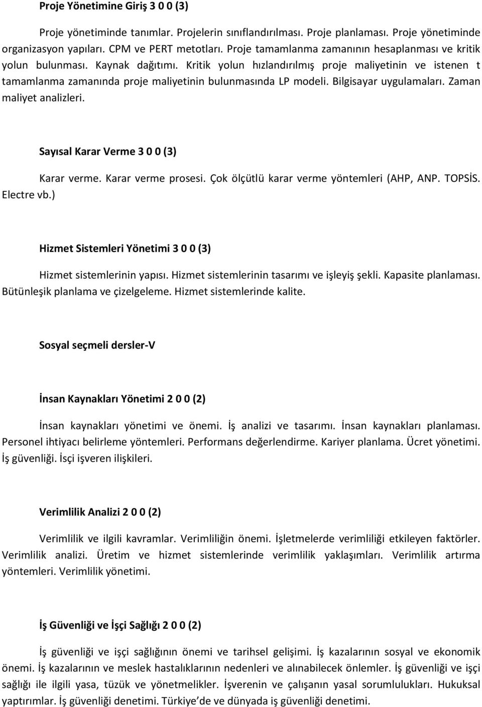 Kritik yolun hızlandırılmış proje maliyetinin ve istenen t tamamlanma zamanında proje maliyetinin bulunmasında LP modeli. Bilgisayar uygulamaları. Zaman maliyet analizleri.