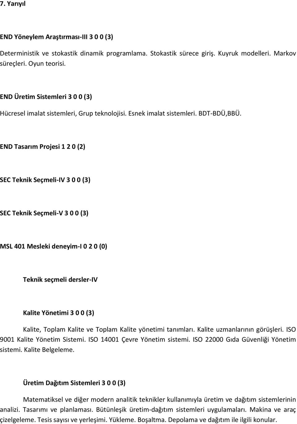 END Tasarım Projesi 1 2 0 (2) SEC Teknik Seçmeli-IV 3 0 0 (3) SEC Teknik Seçmeli-V 3 0 0 (3) MSL 401 Mesleki deneyim-i 0 2 0 (0) Teknik seçmeli dersler-iv Kalite Yönetimi 3 0 0 (3) Kalite, Toplam