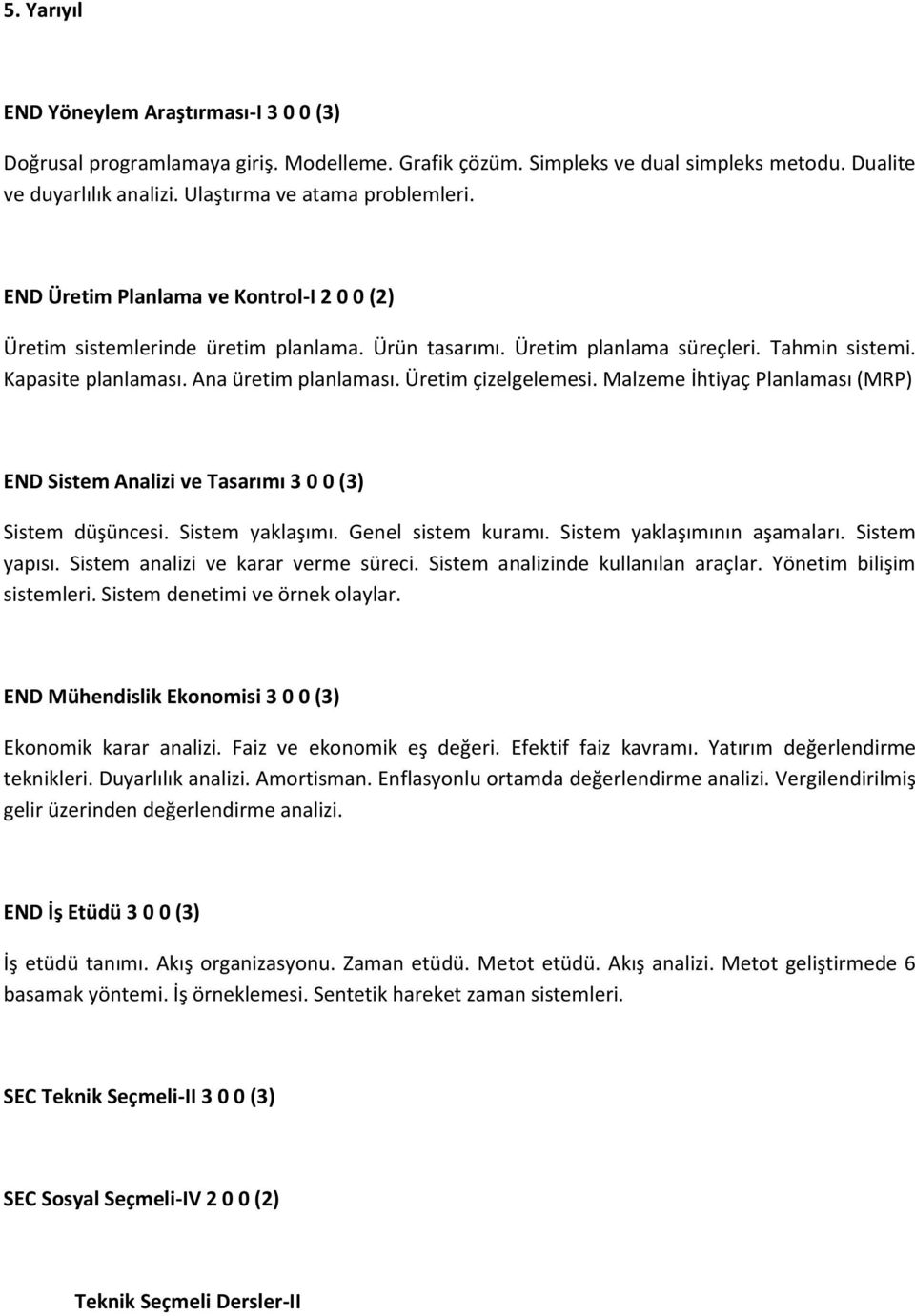 Üretim çizelgelemesi. Malzeme İhtiyaç Planlaması (MRP) END Sistem Analizi ve Tasarımı 3 0 0 (3) Sistem düşüncesi. Sistem yaklaşımı. Genel sistem kuramı. Sistem yaklaşımının aşamaları. Sistem yapısı.