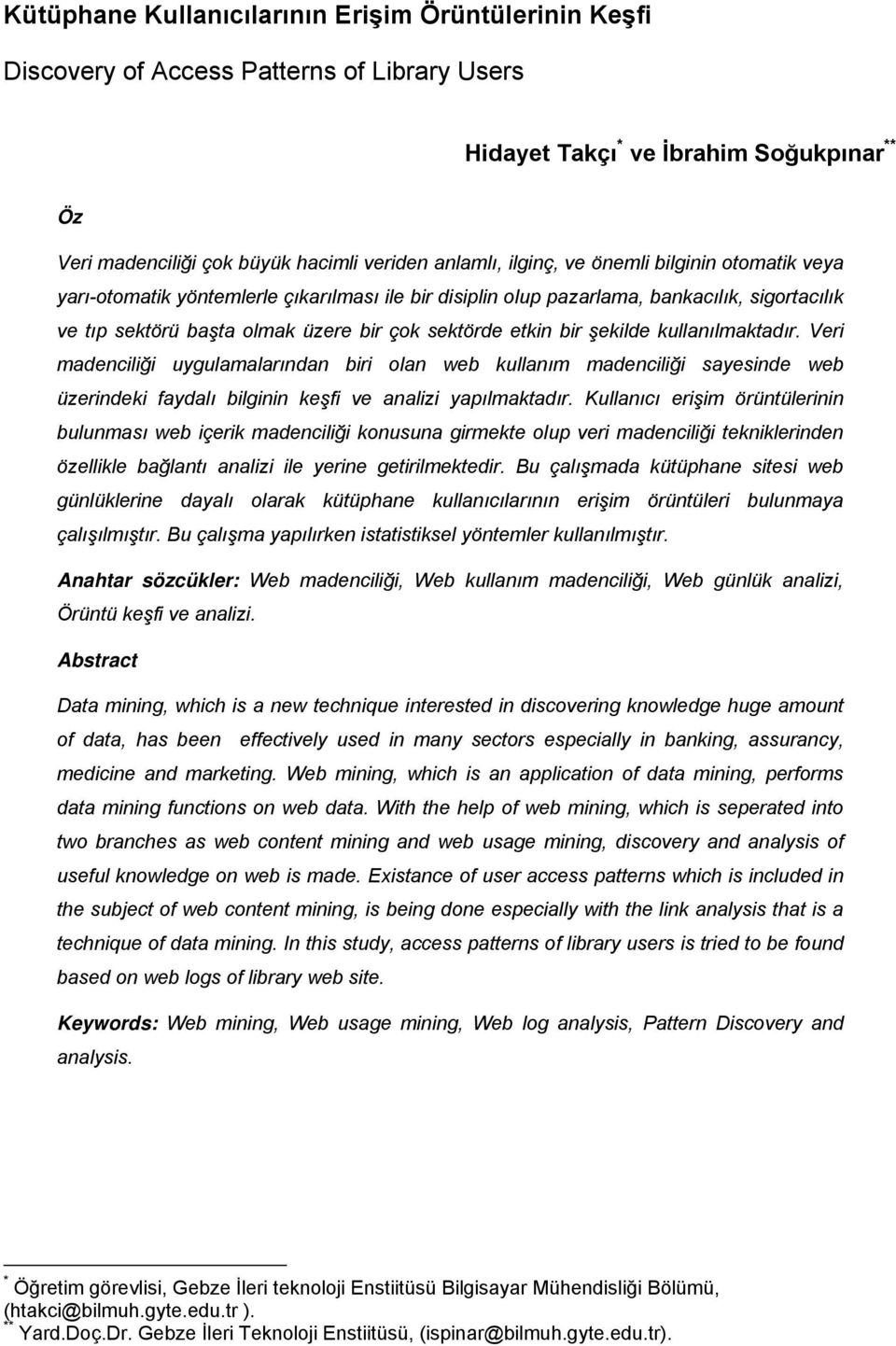 şekilde kullanılmaktadır. Veri madenciliği uygulamalarından biri olan web kullanım madenciliği sayesinde web üzerindeki faydalı bilginin keşfi ve analizi yapılmaktadır.