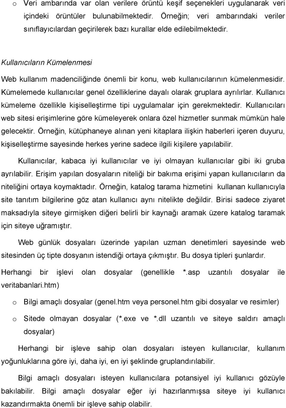 Kullanıcıların Kümelenmesi Web kullanım madenciliğinde önemli bir konu, web kullanıcılarının kümelenmesidir. Kümelemede kullanıcılar genel özelliklerine dayalı olarak gruplara ayrılırlar.