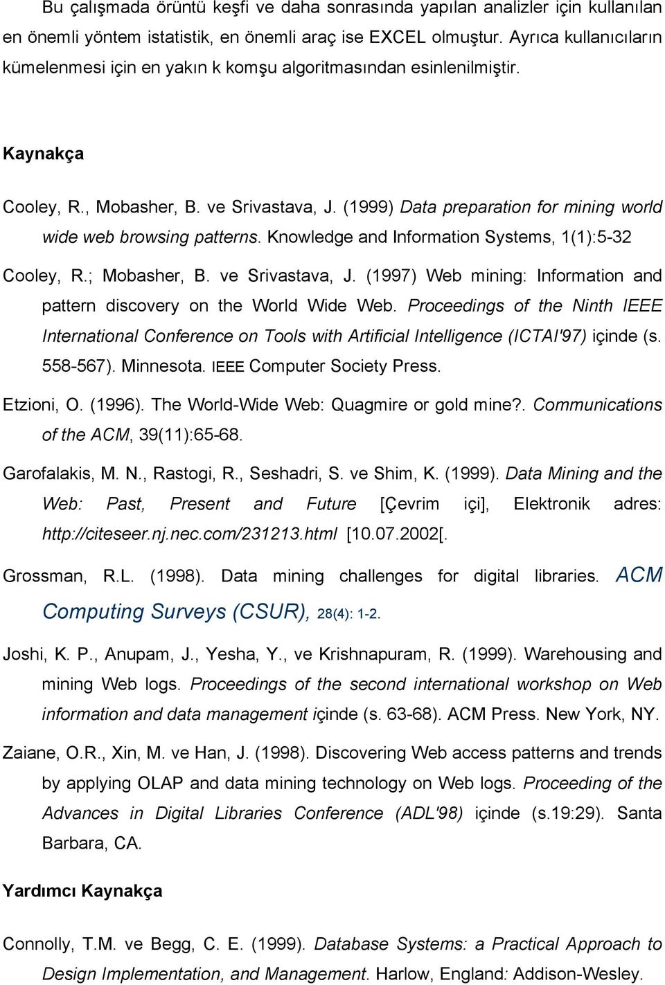 (1999) Data preparation for mining world wide web browsing patterns. Knowledge and Information Systems, 1(1):5-32 Cooley, R.; Mobasher, B. ve Srivastava, J.