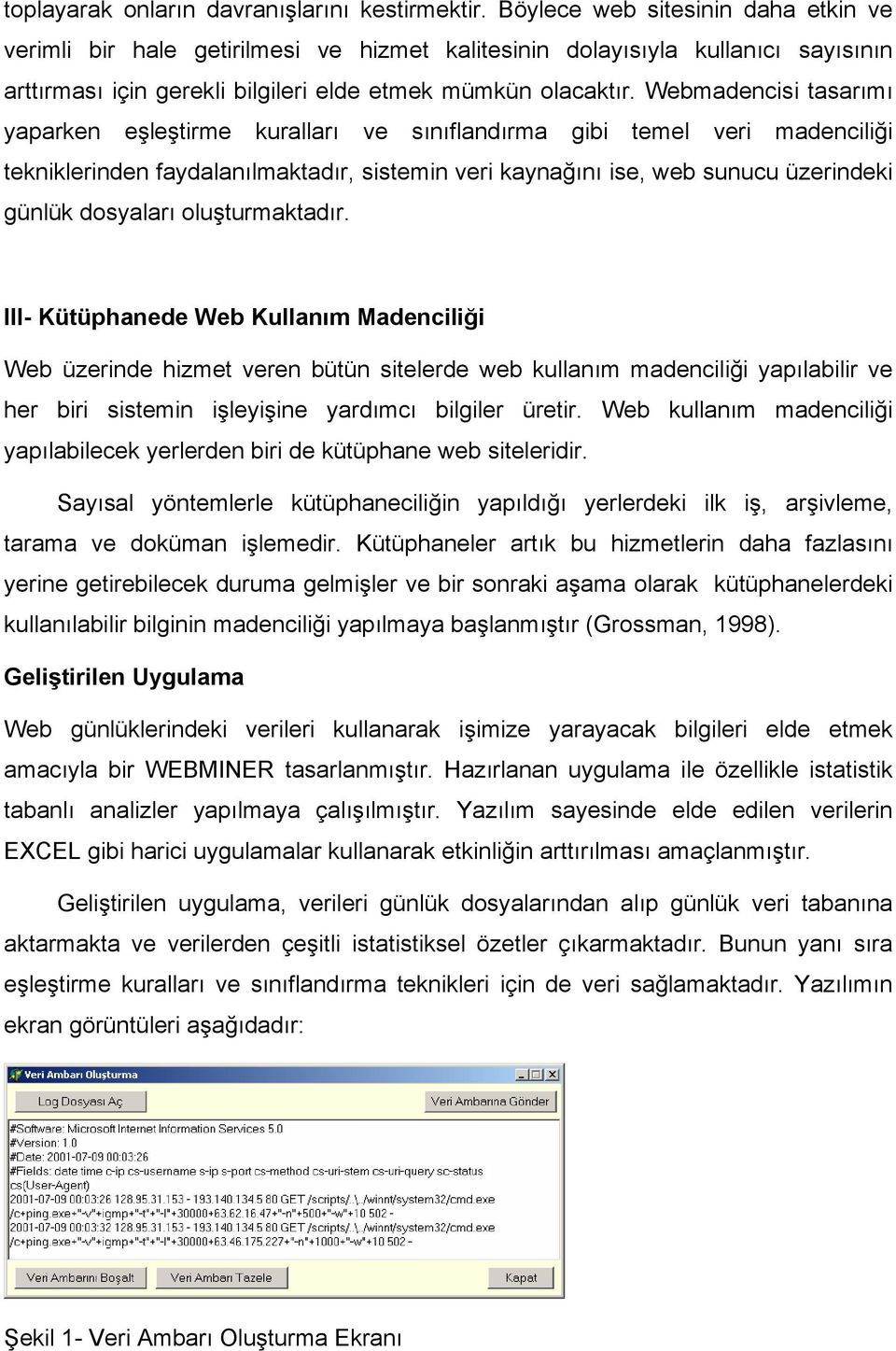 Webmadencisi tasarımı yaparken eşleştirme kuralları ve sınıflandırma gibi temel veri madenciliği tekniklerinden faydalanılmaktadır, sistemin veri kaynağını ise, web sunucu üzerindeki günlük dosyaları