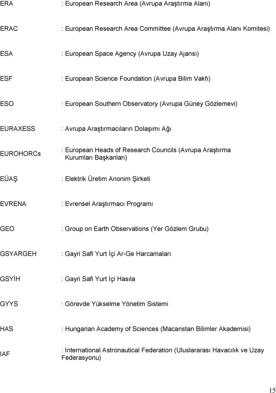 Araştırma Kurumları Başkanları) EÜAŞ : Elektrik Üretim Anonim Şirketi EVRENA : Evrensel Araştırmacı Programı GEO : Group on Earth Observations (Yer Gözlem Grubu) GSYARGEH : Gayri Safi Yurt İçi Ar-Ge