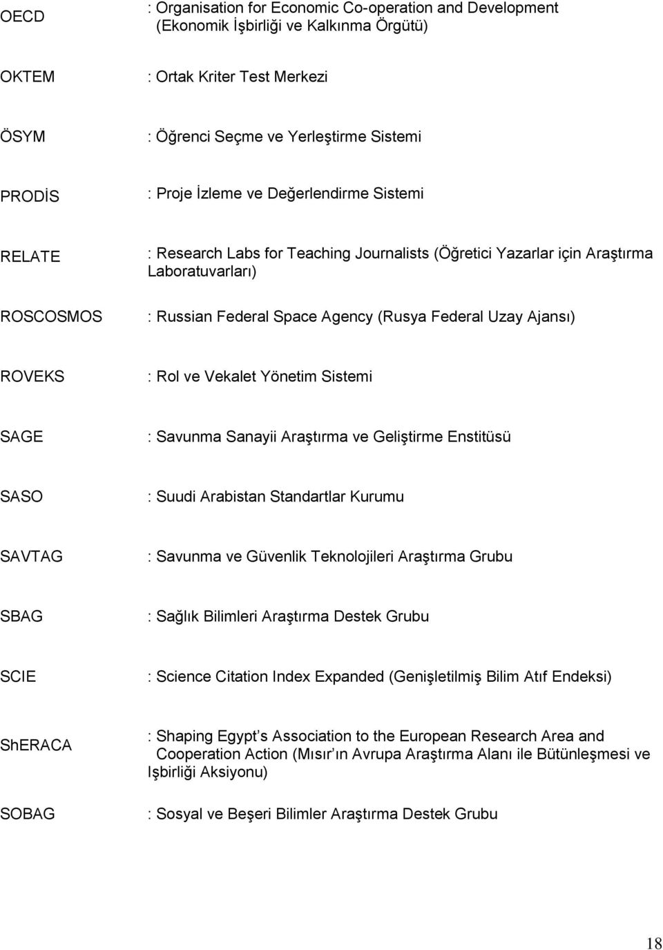 araştırma Laboratuvarları) : Russian Federal Space Agency (Rusya Federal Uzay Ajansı) ROVEKS : Rol ve Vekalet Yönetim Sistemi SAGE : Savunma Sanayii Araştırma ve Geliştirme Enstitüsü SASO : Suudi