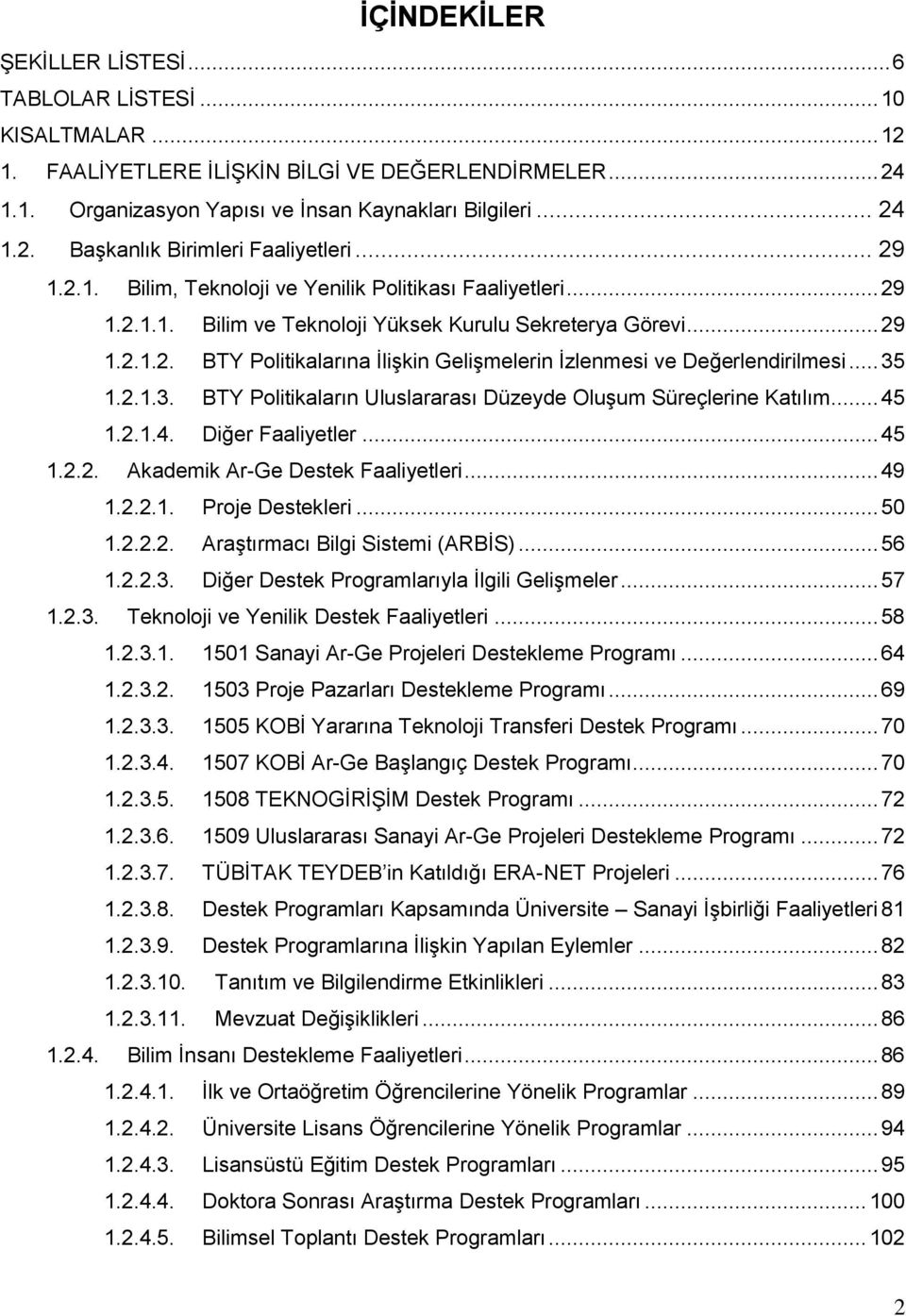 .. 35 1.2.1.3. BTY Politikaların Uluslararası Düzeyde Oluşum Süreçlerine Katılım... 45 1.2.1.4. Diğer Faaliyetler... 45 1.2.2. Akademik Ar-Ge Destek Faaliyetleri... 49 1.2.2.1. Proje Destekleri... 50 1.