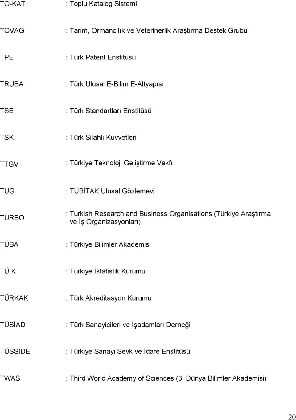 Business Organisations (Türkiye Araştırma ve İş Organizasyonları) TÜBA : Türkiye Bilimler Akademisi TÜİK : Türkiye İstatistik Kurumu TÜRKAK : Türk Akreditasyon Kurumu