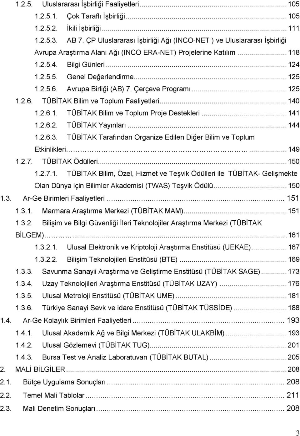 .. 125 1.2.5.6. Avrupa Birliği (AB) 7. Çerçeve Programı... 125 1.2.6. TÜBİTAK Bilim ve Toplum Faaliyetleri... 140 1.2.6.1. TÜBİTAK Bilim ve Toplum Proje Destekleri... 141 1.2.6.2. TÜBİTAK Yayınları.