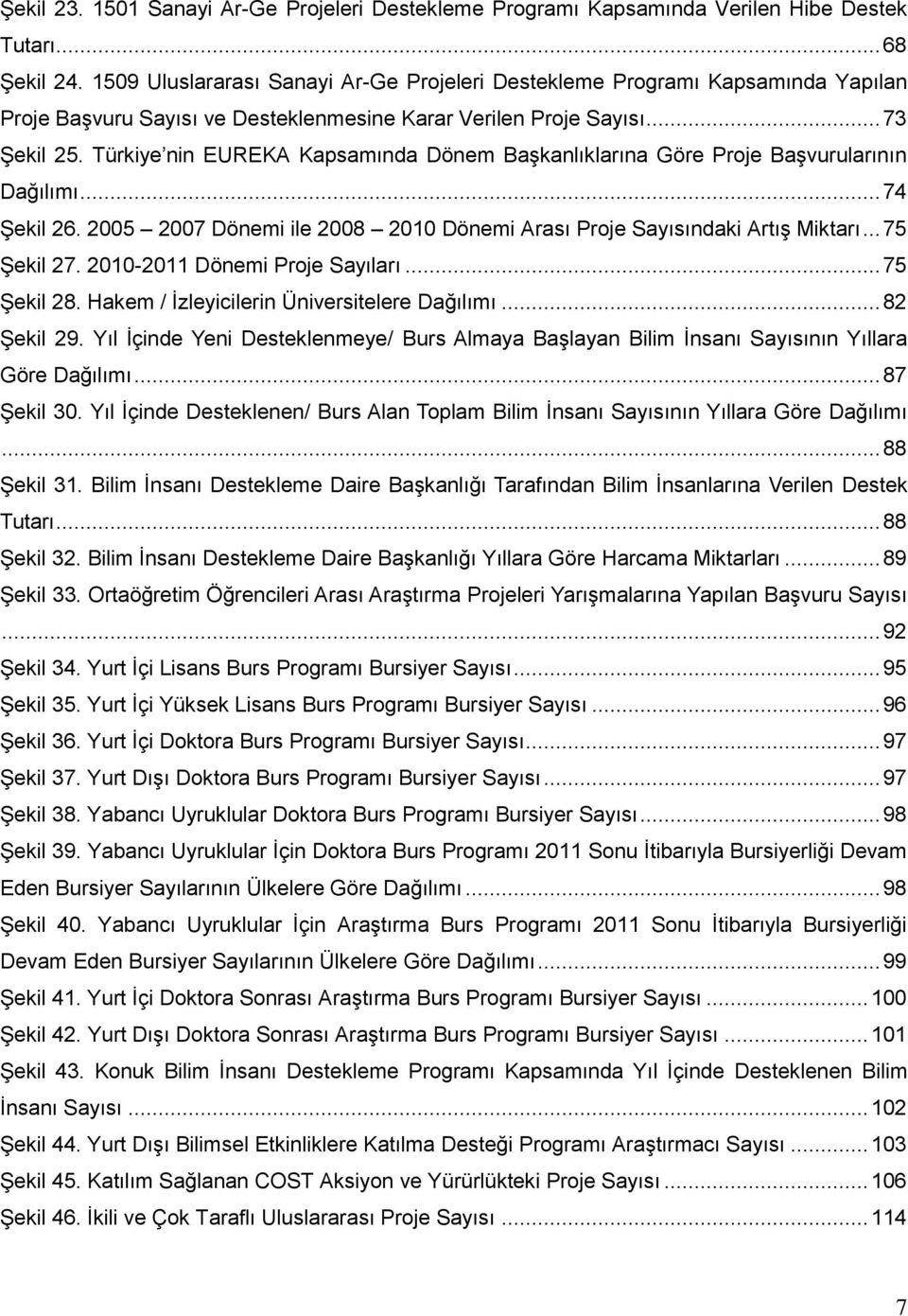 Türkiye nin EUREKA Kapsamında Dönem Başkanlıklarına Göre Proje Başvurularının Dağılımı... 74 Şekil 26. 2005 2007 Dönemi ile 2008 2010 Dönemi Arası Proje Sayısındaki Artış Miktarı... 75 Şekil 27.