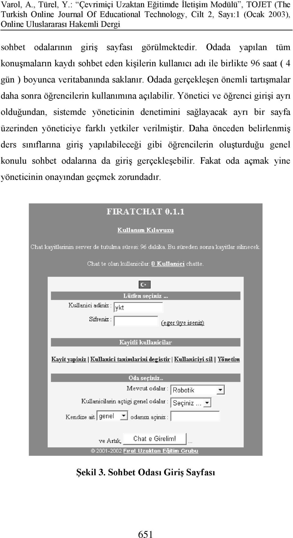 Odada gerçekleşen önemli tartışmalar daha sonra öğrencilerin kullanımına açılabilir.