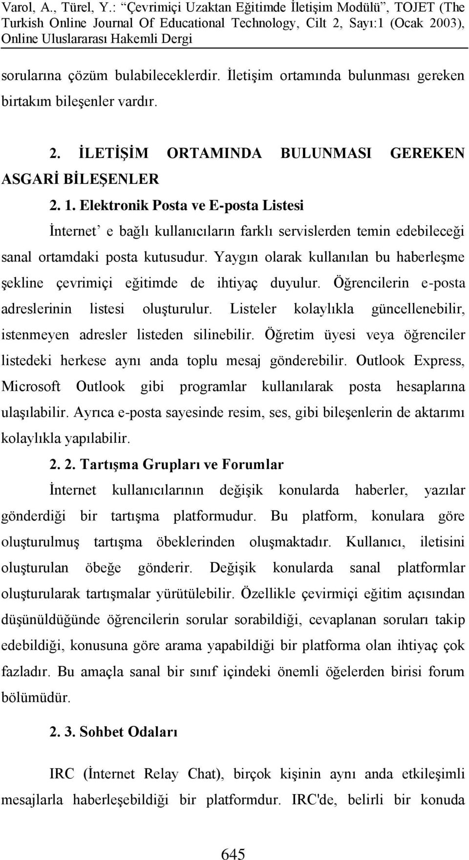 Yaygın olarak kullanılan bu haberleşme şekline çevrimiçi eğitimde de ihtiyaç duyulur. Öğrencilerin e-posta adreslerinin listesi oluşturulur.