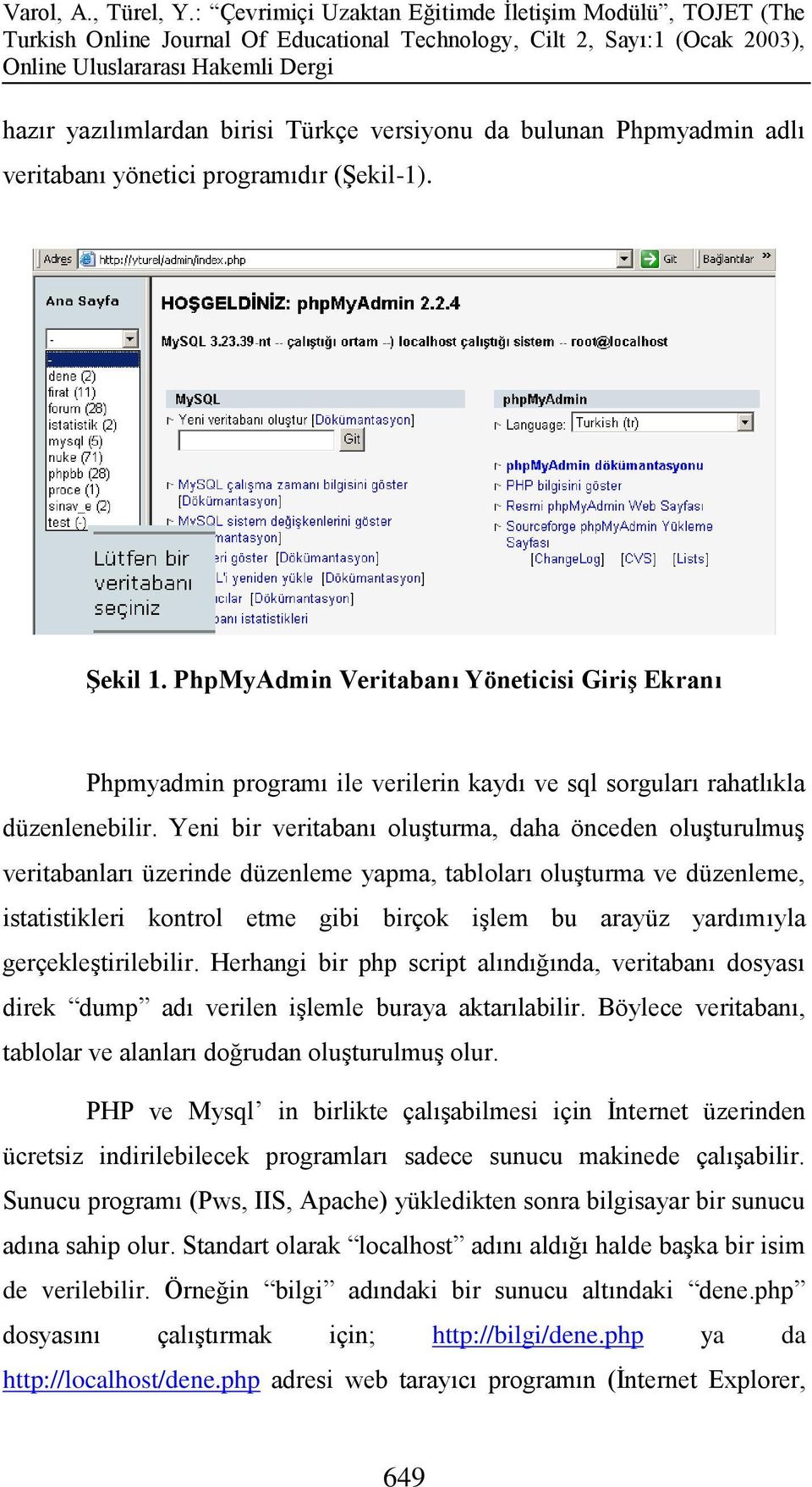 Yeni bir veritabanı oluşturma, daha önceden oluşturulmuş veritabanları üzerinde düzenleme yapma, tabloları oluşturma ve düzenleme, istatistikleri kontrol etme gibi birçok işlem bu arayüz yardımıyla