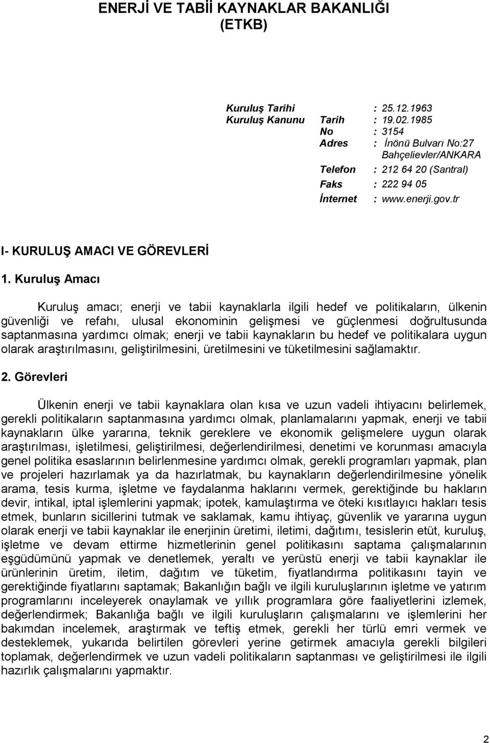 Kuruluş Amacı Kuruluş amacı; enerji ve tabii kaynaklarla ilgili hedef ve politikaların, ülkenin güvenliği ve refahı, ulusal ekonominin gelişmesi ve güçlenmesi doğrultusunda saptanmasına yardımcı