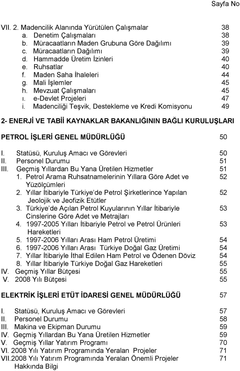 Madenciliği Teşvik, Destekleme ve Kredi Komisyonu 49 2- ENERJĐ VE TABĐĐ KAYNAKLAR BAKANLIĞININ BAĞLI KURULUŞLARI PETROL ĐŞLERĐ GENEL MÜDÜRLÜĞÜ 50 I. Statüsü, Kuruluş Amacı ve Görevleri 50 II.