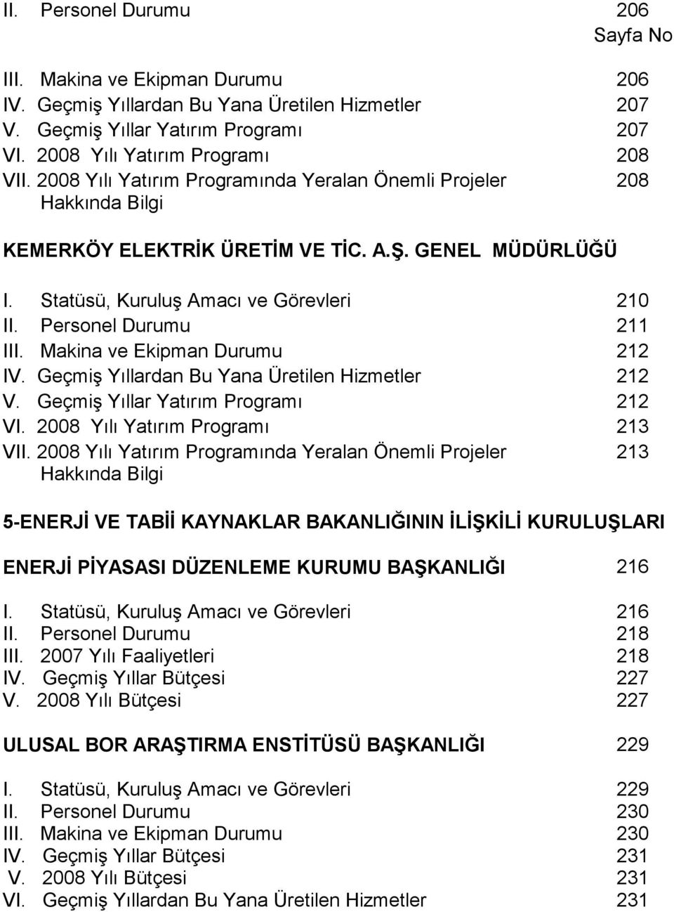 Makina ve Ekipman Durumu 212 IV. Geçmiş Yıllardan Bu Yana Üretilen Hizmetler 212 V. Geçmiş Yıllar Yatırım Programı 212 VI. 2008 Yılı Yatırım Programı 213 VII.