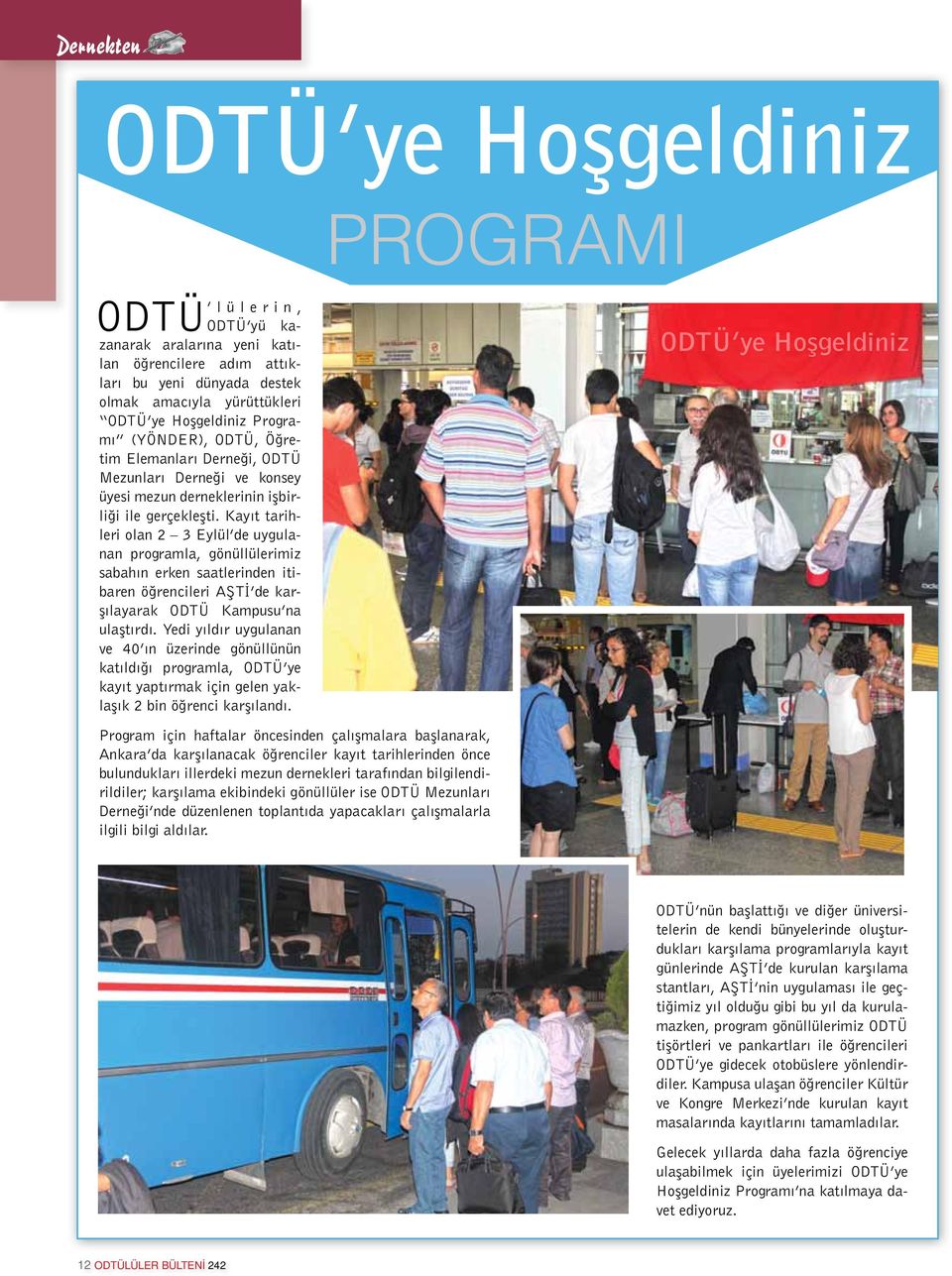 Kayıt tarihleri olan 2 3 Eylül de uygulanan programla, gönüllülerimiz sabahın erken saatlerinden itibaren öğrencileri AŞTİ de karşılayarak ODTÜ Kampusu na ulaştırdı.