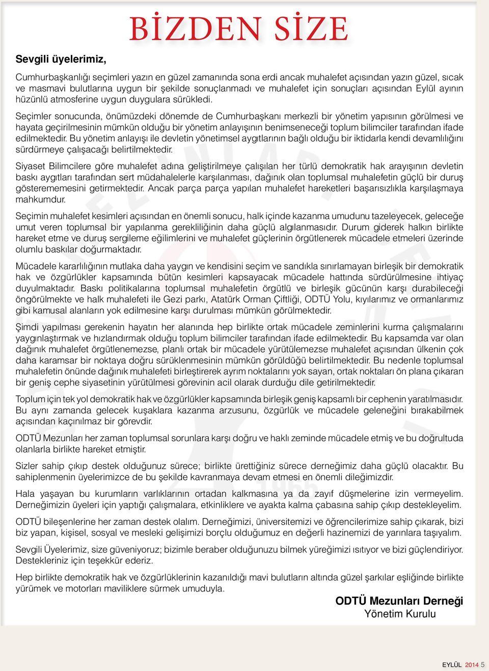 Seçimler sonucunda, önümüzdeki dönemde de Cumhurbaşkanı merkezli bir yönetim yapısının görülmesi ve hayata geçirilmesinin mümkün olduğu bir yönetim anlayışının benimseneceği toplum bilimciler