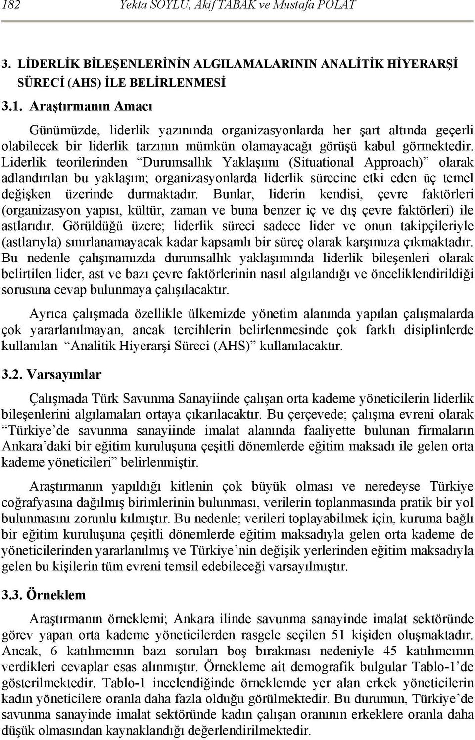 Bunlar, liderin kendisi, çevre faktörleri (organizasyon yapısı, kültür, zaman ve buna benzer iç ve dış çevre faktörleri) ile astlarıdır.