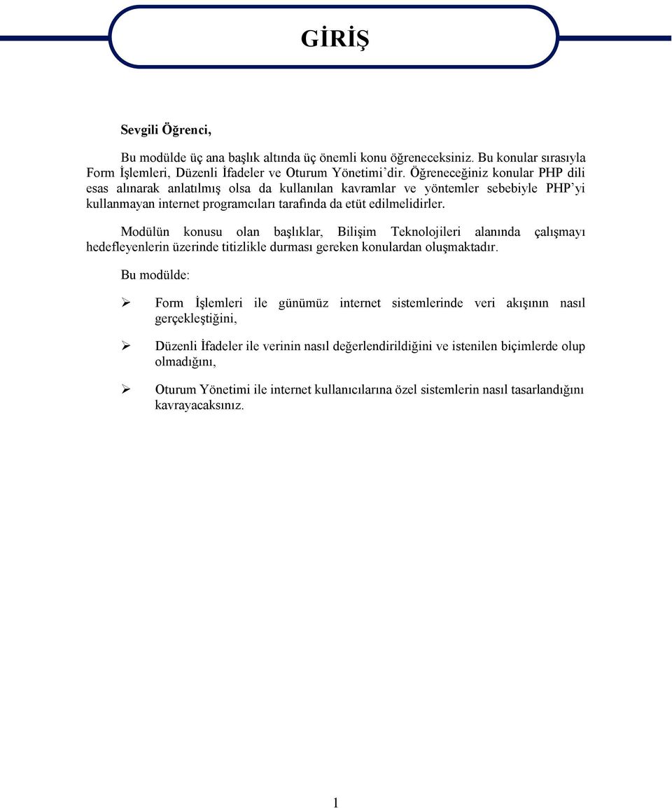 Modülün konusu olan başlıklar, Bilişim Teknolojileri alanında çalışmayı hedefleyenlerin üzerinde titizlikle durması gereken konulardan oluşmaktadır.