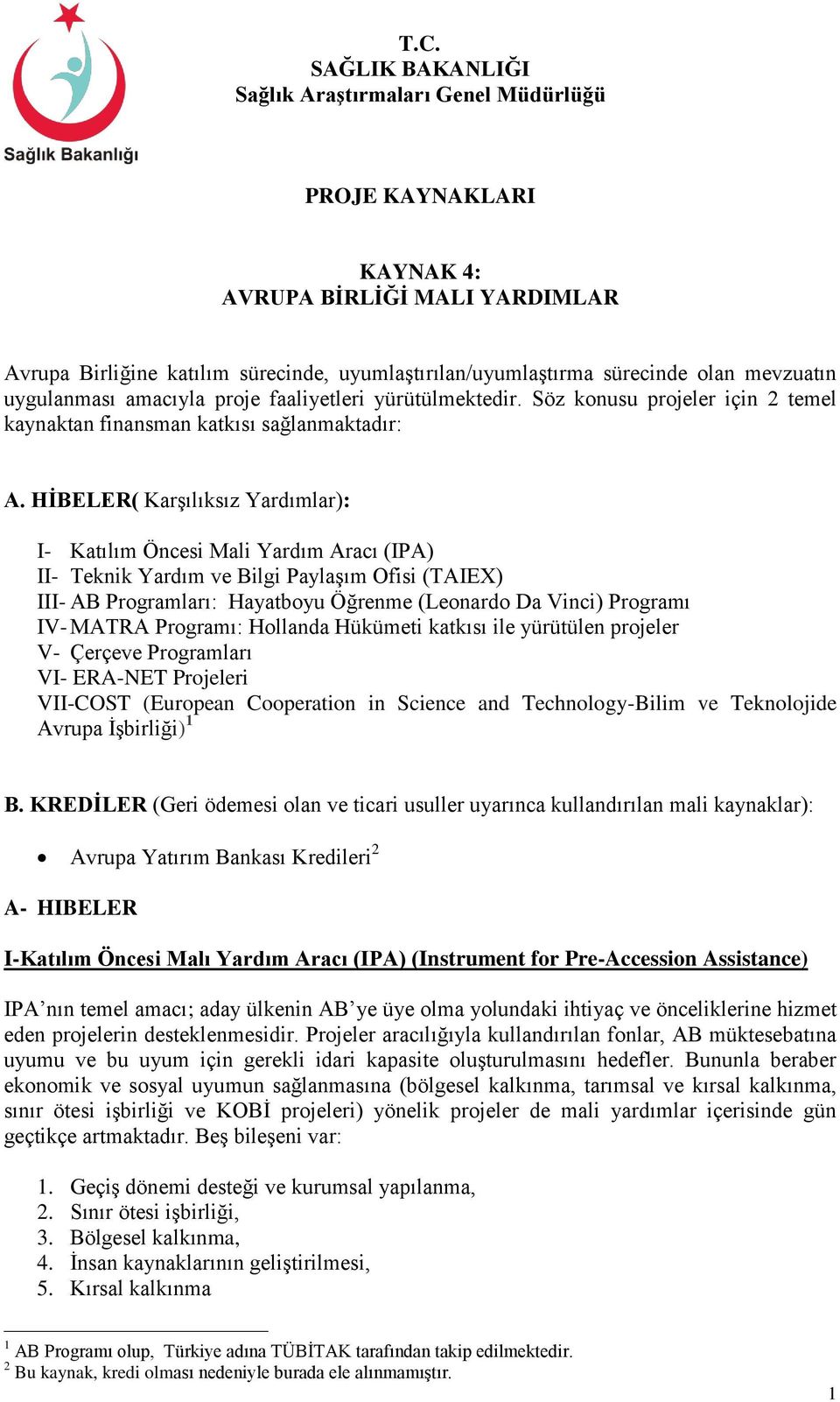 HİBELER( Karşılıksız Yardımlar): I- Katılım Öncesi Mali Yardım Aracı (IPA) II- Teknik Yardım ve Bilgi Paylaşım Ofisi (TAIEX) III- AB Programları: Hayatboyu Öğrenme (Leonardo Da Vinci) Programı IV-