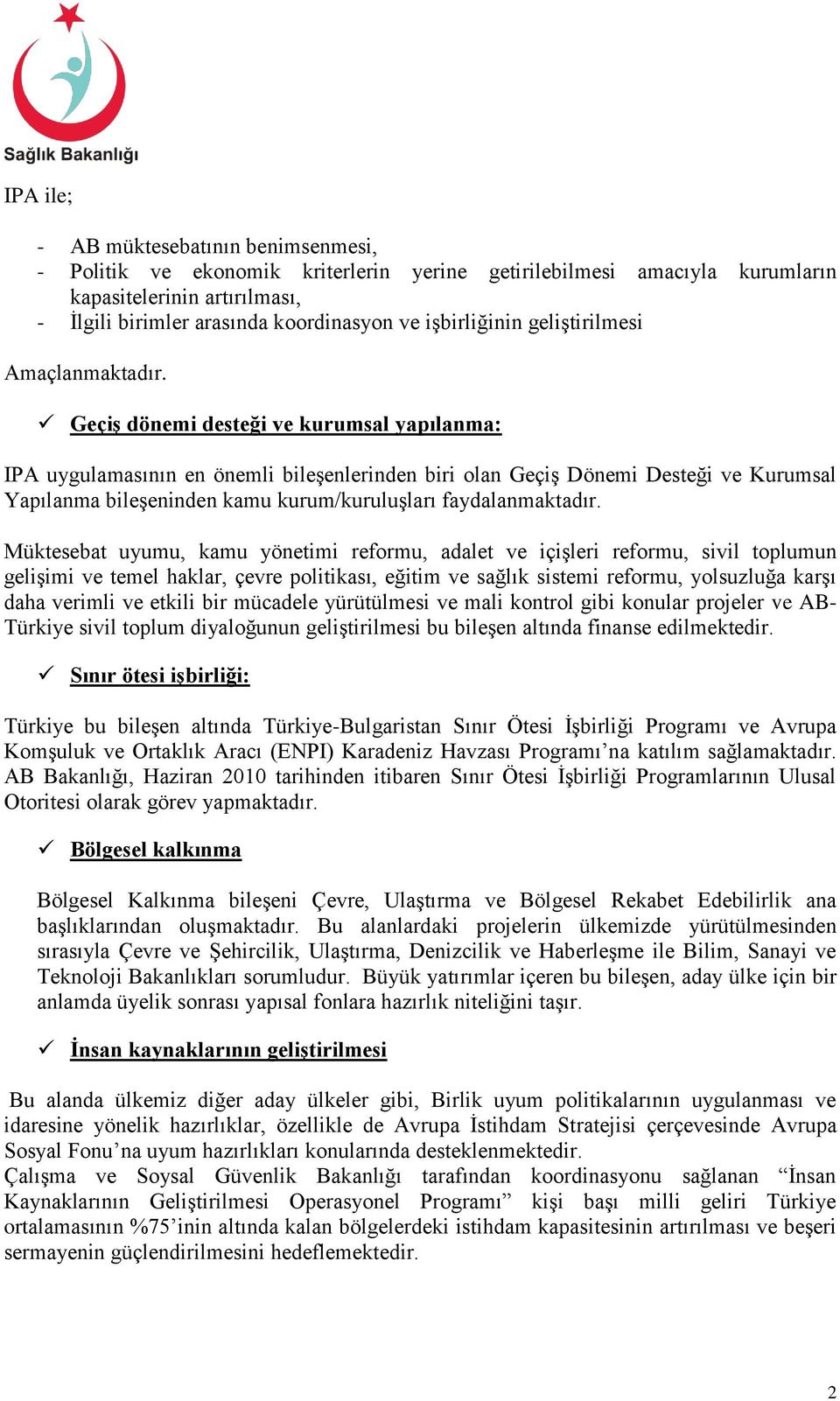 Geçiş dönemi desteği ve kurumsal yapılanma: IPA uygulamasının en önemli bileşenlerinden biri olan Geçiş Dönemi Desteği ve Kurumsal Yapılanma bileşeninden kamu kurum/kuruluşları faydalanmaktadır.