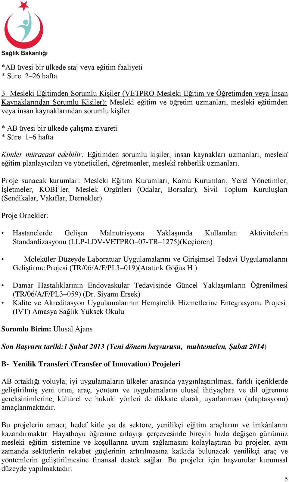 kaynakları uzmanları, meslekî eğitim planlayıcıları ve yöneticileri, öğretmenler, meslekî rehberlik uzmanları.