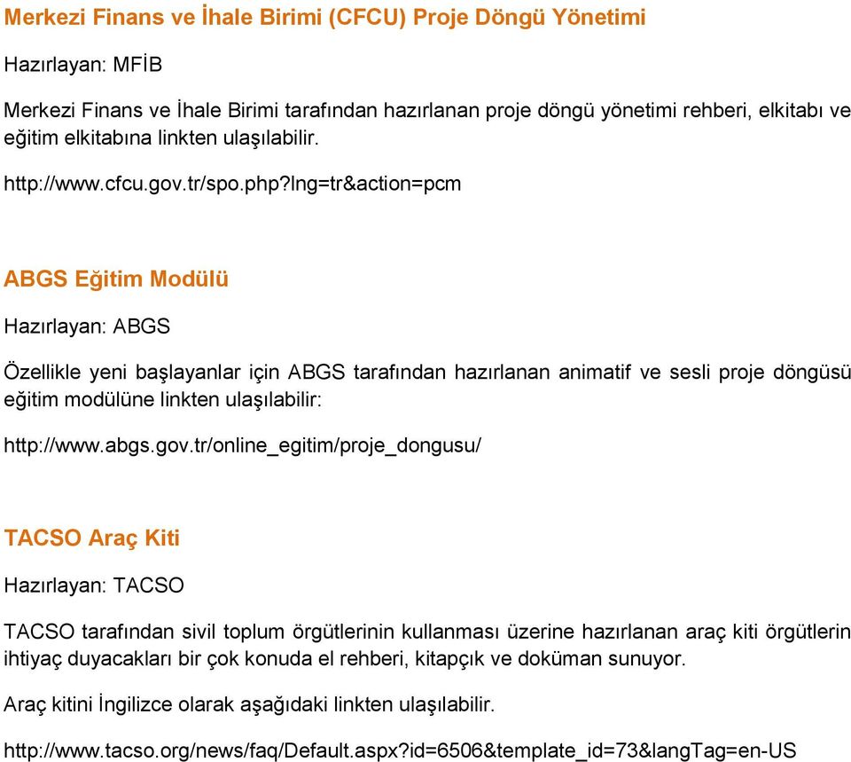 lng=tr&action=pcm ABGS Eğitim Modülü Hazırlayan: ABGS Özellikle yeni başlayanlar için ABGS tarafından hazırlanan animatif ve sesli proje döngüsü eğitim modülüne linkten ulaşılabilir: http://www.abgs.