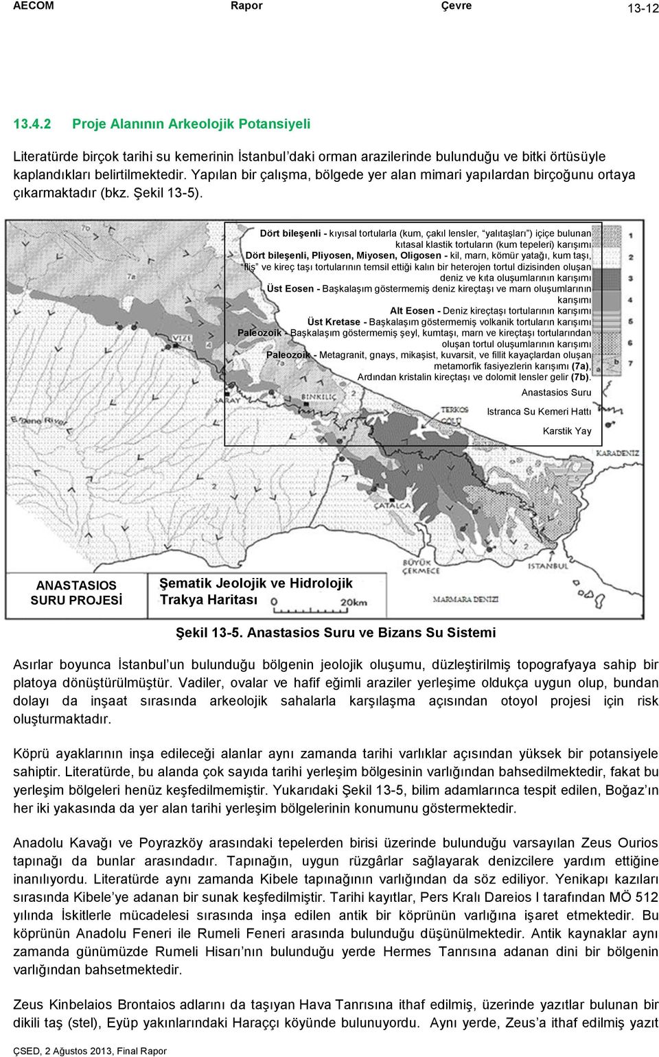 Dört bileşenli - kıyısal tortularla (kum, çakıl lensler, yalıtaşları ) içiçe bulunan kıtasal klastik tortuların (kum tepeleri) karışımı Dört bileşenli, Pliyosen, Miyosen, Oligosen - kil, marn, kömür