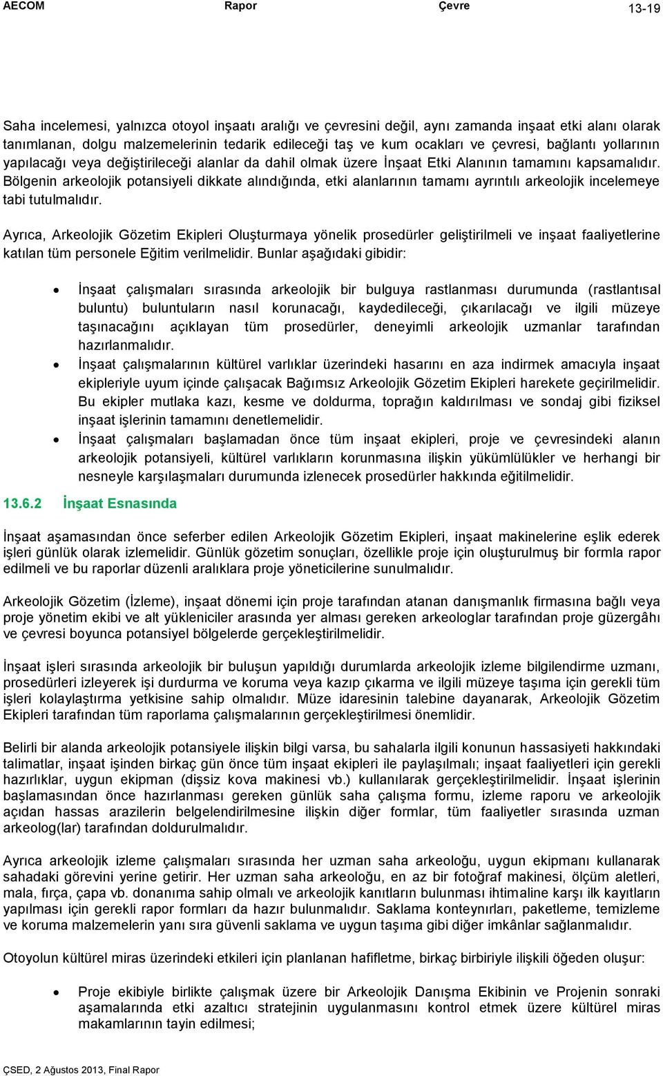 Bölgenin arkeolojik potansiyeli dikkate alındığında, etki alanlarının tamamı ayrıntılı arkeolojik incelemeye tabi tutulmalıdır.