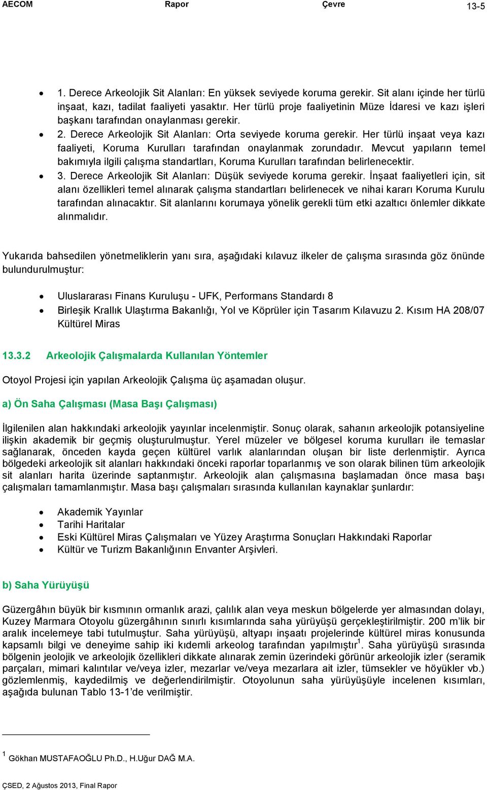 Her türlü inşaat veya kazı faaliyeti, Koruma Kurulları tarafından onaylanmak zorundadır. Mevcut yapıların temel bakımıyla ilgili çalışma standartları, Koruma Kurulları tarafından belirlenecektir. 3.