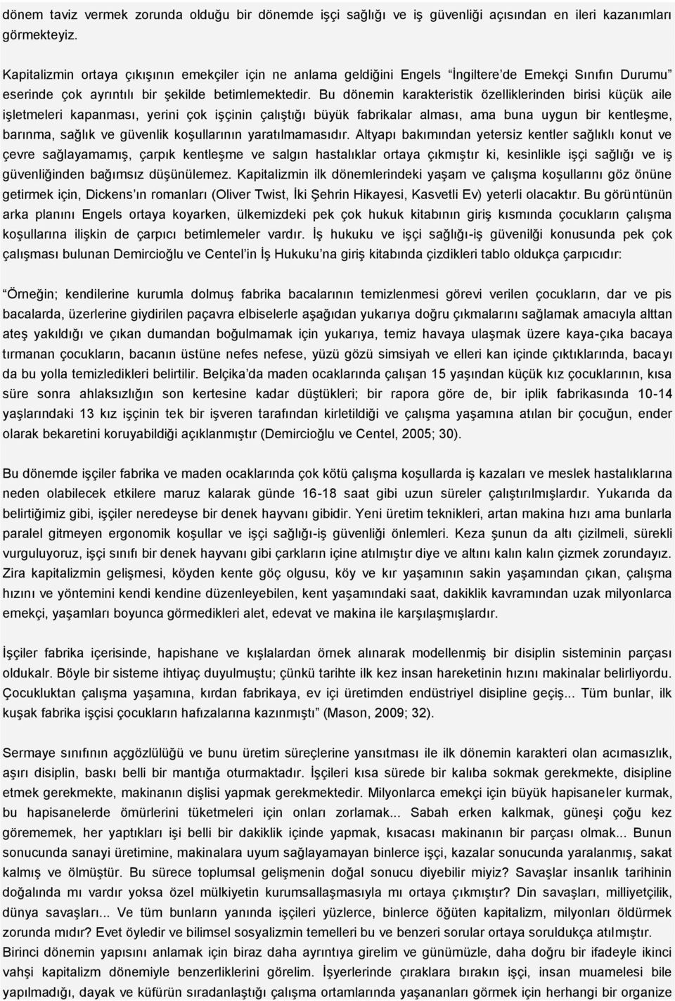 Bu dönemin karakteristik özelliklerinden birisi küçük aile işletmeleri kapanması, yerini çok işçinin çalıştığı büyük fabrikalar alması, ama buna uygun bir kentleşme, barınma, sağlık ve güvenlik