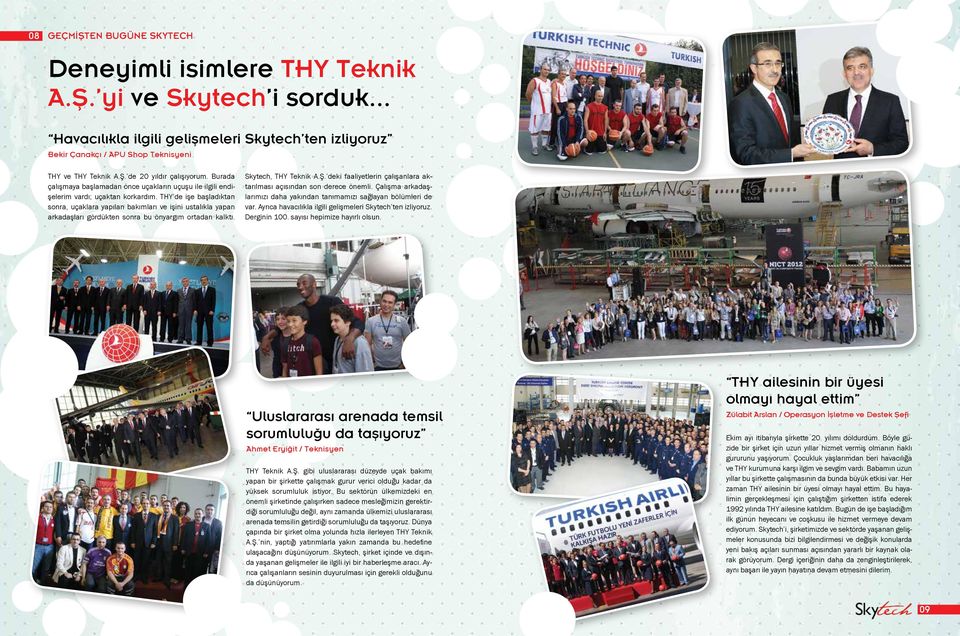 THY de işe başladıktan sonra, uçaklara yapılan bakımları ve işini ustalıkla yapan arkadaşları gördükten sonra bu önyargım ortadan kalktı. Skytech, THY Teknik A.Ş.